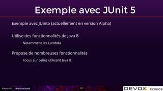 #DevoxxFR
Exemple avec JUnit 5
49
Utilise des fonctionnalités de Java 8
Notamment les Lambda
#retoursJava8
Exemple avec JU...