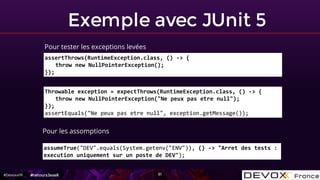 #DevoxxFR
Exemple avec JUnit 5
51
Pour les assomptions
assertThrows(RuntimeException.class, () -> {
throw new NullPointerE...