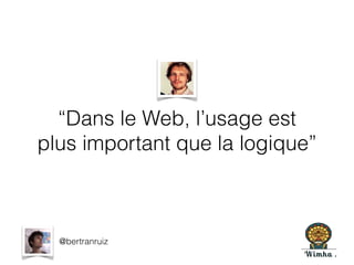 “Dans le Web, l’usage est
plus important que la logique”
@bertranruiz
 