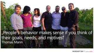 „People‘s behavior makes sense if you think of
their goals, needs, and motives“
Thomas Mann
 