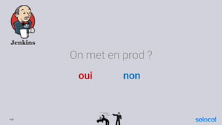 On met en prod ?
oui non
P.23
 