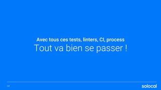 Avec tous ces tests, linters, CI, process
Tout va bien se passer !
P.37
 