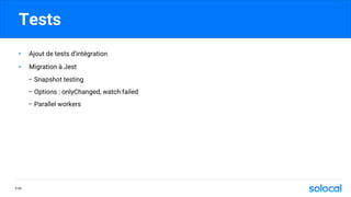 Tests
P.43
• Ajout de tests d’intégration
• Migration à Jest
- Snapshot testing
- Options : onlyChanged, watch failed
- Parallel workers
 
