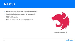 Nest js
P.72
• Même principes qu’Angular (module, service, ioc)
• TypeScript (utilisation massive de decorators)
• REST et Messaging
• Enfin un framework Node digne de ce nom
https://nestjs.com/
 