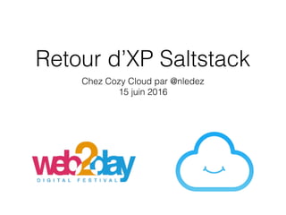Retour d’XP Saltstack
Chez Cozy Cloud par @nledez
15 juin 2016
 