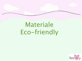 Vision

             Materiale
Creiamo i giocattoli per la nuova generazione di bambini:
   “Temporary Toys” per “Contemporary Children”.
            Eco-friendly
            I giocattoli non sono per sempre.


I giocattoli dei nostri bambini sono transitori, temporanei;
                       utili al momento.
 