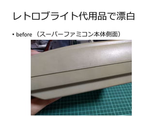 レトロブライト代用品で漂白
• before （スーパーファミコン本体側面）
 