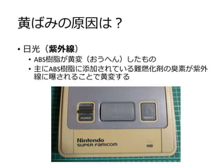 黄ばみの原因は？
• 日光（紫外線）
• ABS樹脂が黄変（おうへん）したもの
• 主にABS樹脂に添加されている難燃化剤の臭素が紫外
線に曝されることで黄変する
 