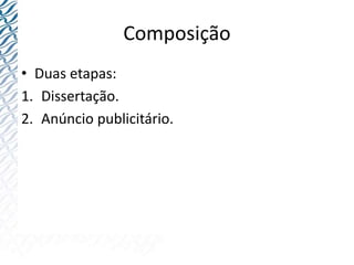 Composição
• Duas etapas:
1. Dissertação.
2. Anúncio publicitário.