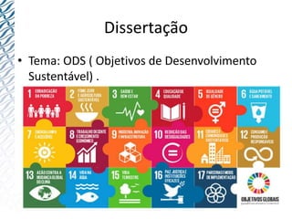 Dissertação
• Tema: ODS ( Objetivos de Desenvolvimento
Sustentável) .