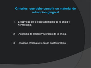 Criterios que debe cumplir un material de
retracción gingival
1. Efectividad en el desplazamiento de la encía y
hemostasia...