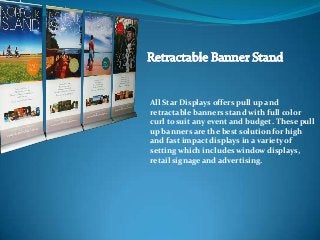 All Star Displays offers pull up and
retractable banners stand with full color
curl to suit any event and budget. These pull
up banners are the best solution for high
and fast impact displays in a variety of
setting which includes window displays,
retail signage and advertising.

 