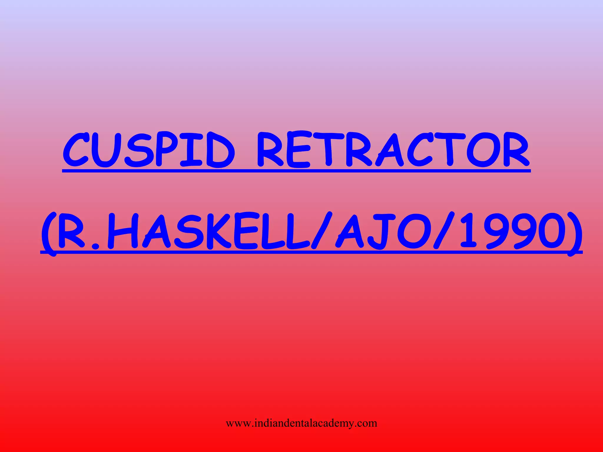 CUSPID RETRACTOR
(R.HASKELL/AJO/1990)
www.indiandentalacademy.com
 