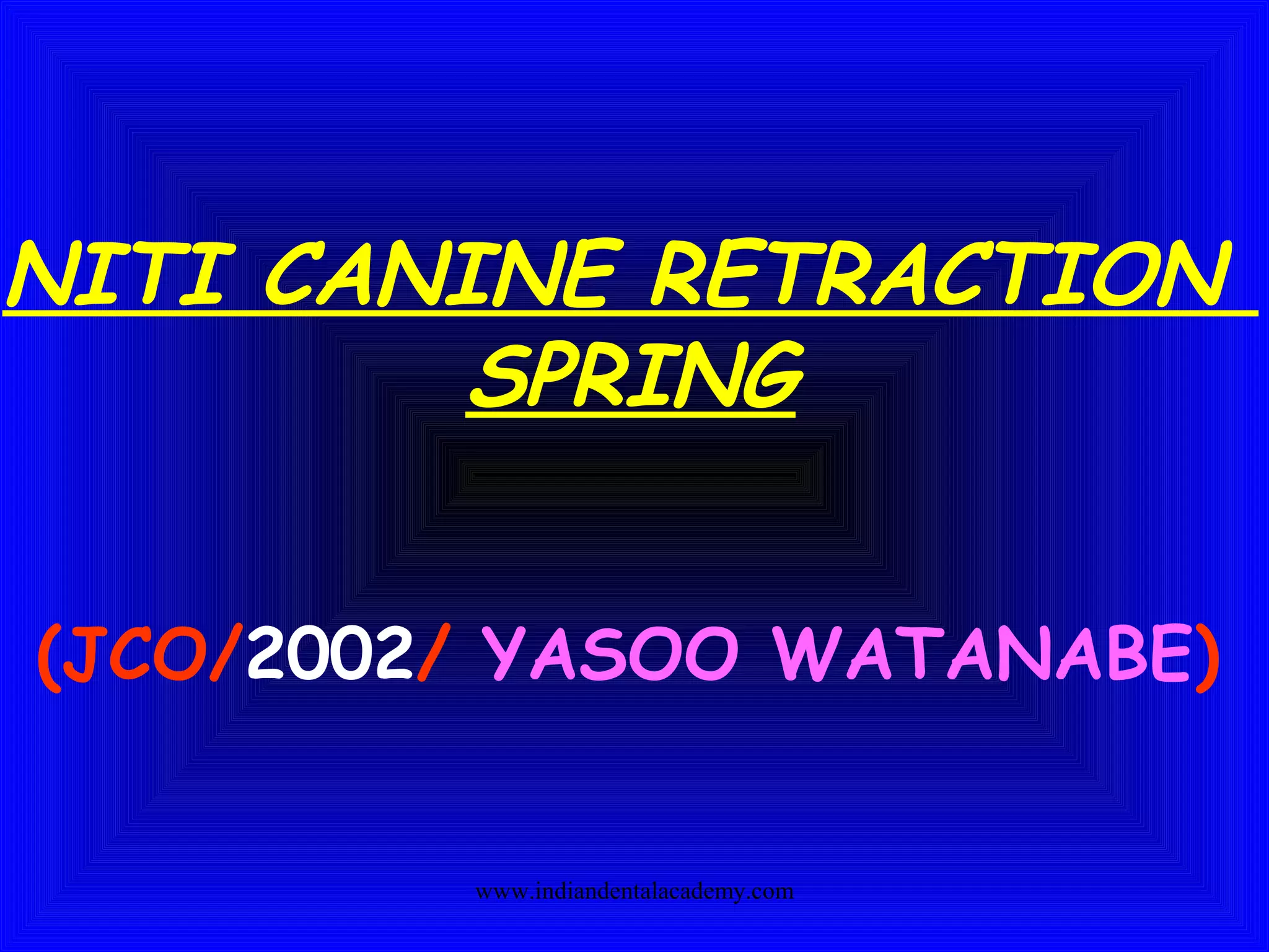 NITI CANINE RETRACTION
SPRING
(JCO/2002/ YASOO WATANABE)
www.indiandentalacademy.com
 