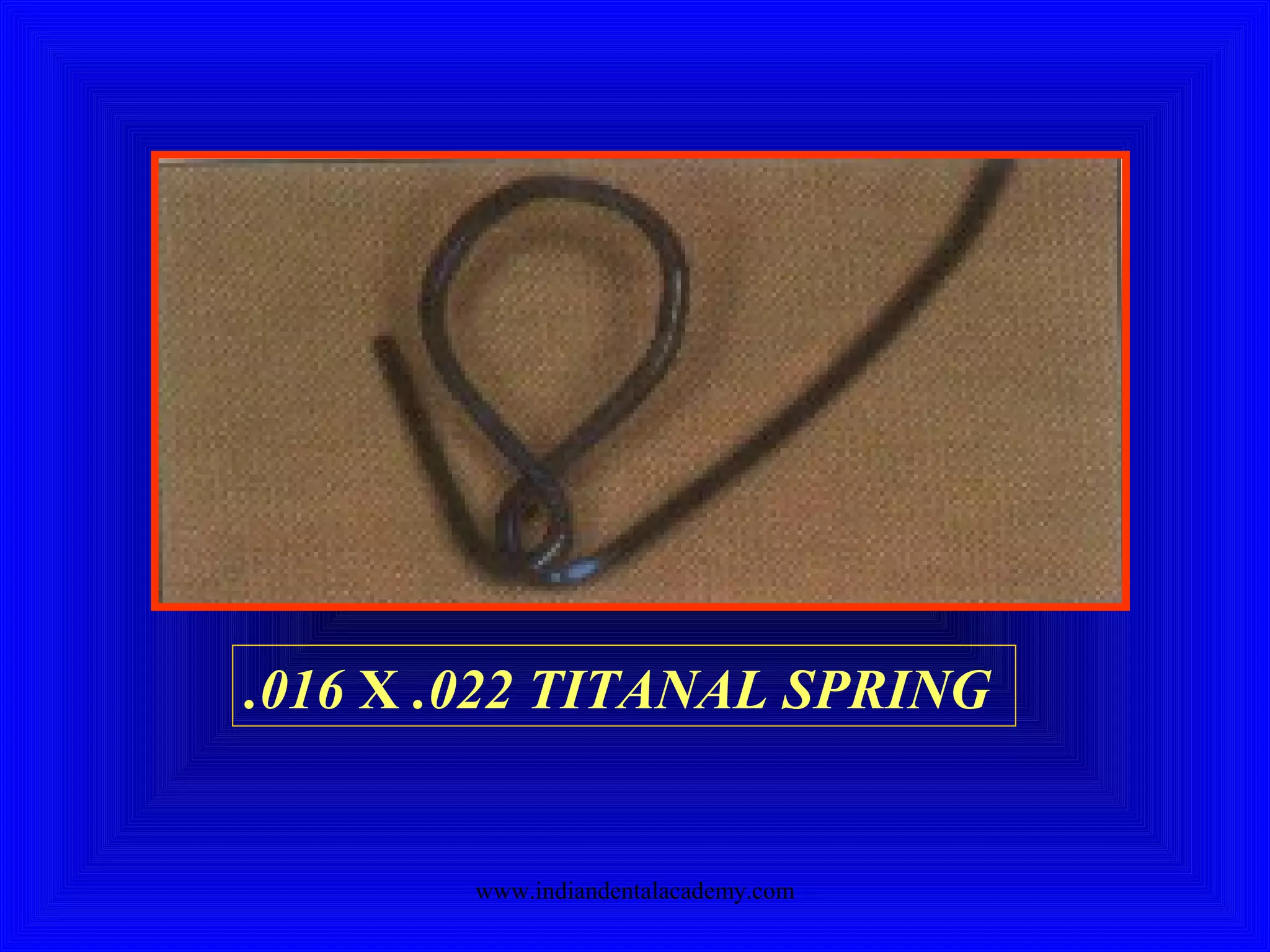 .016 X .022 TITANAL SPRING
www.indiandentalacademy.com
 