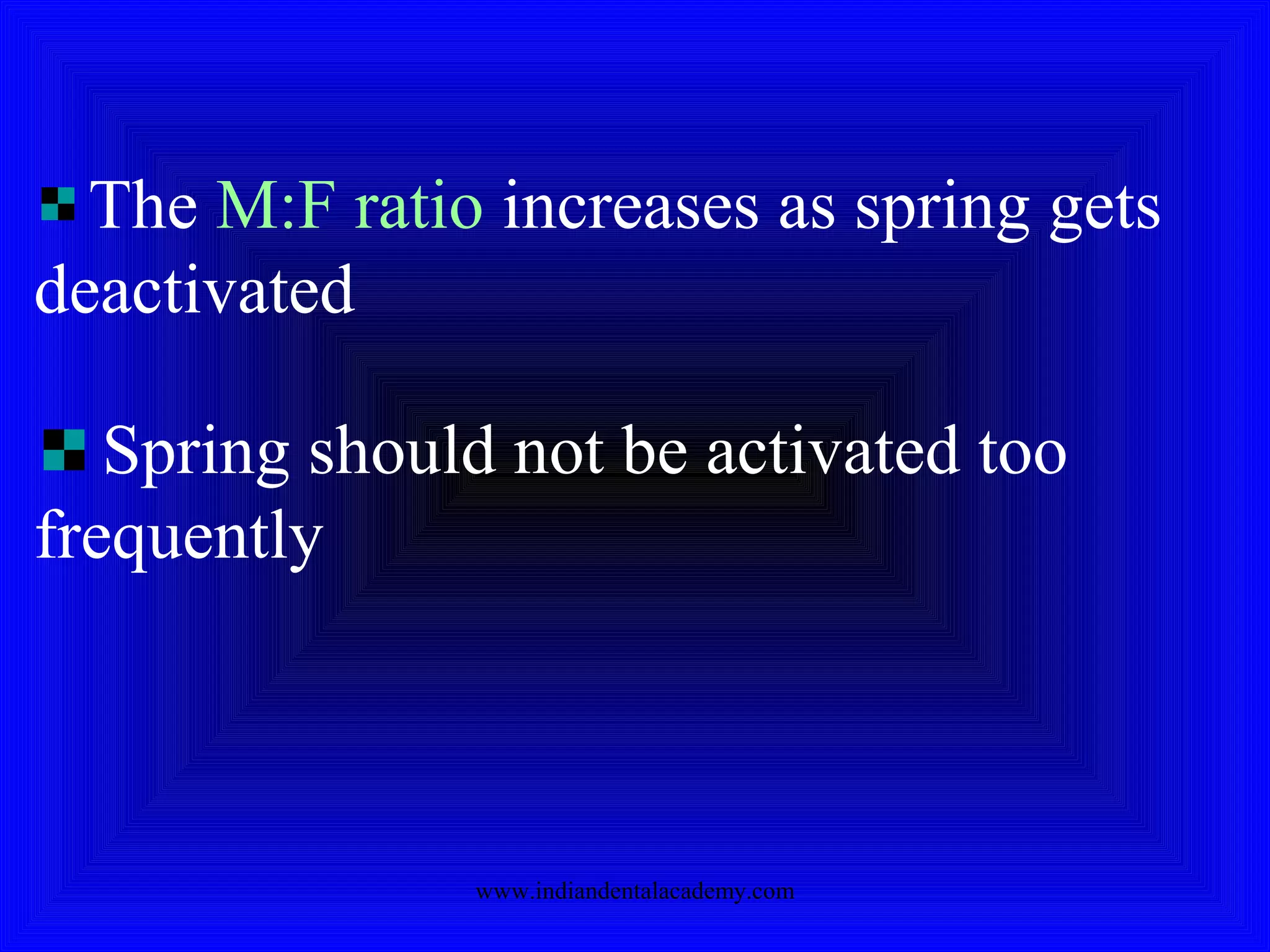 The M:F ratio increases as spring gets
deactivated
Spring should not be activated too
frequently
www.indiandentalacademy.com
 