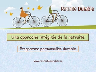 Une approche intégrée de la retraite

    Programme personnalisé durable


           www.retraitedurable.ca
 