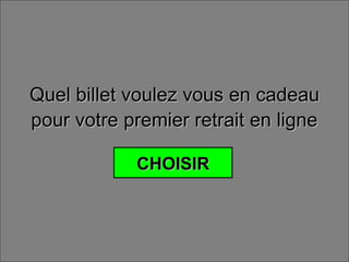 Quel billet voulez vous en cadeau  pour votre premier retrait en ligne   CHOISIR 