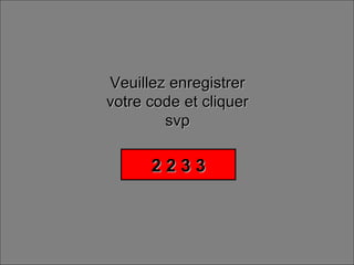 Chois Veuillez enregistrer votre code et cliquer svp 2 2 3 3 