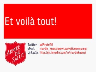 Et voilà tout!
      Twitter: @PirateTill
      eMail:    martin_kuenzi@swi.salvationarmy.org
      LinkedIn: http://ch.linkedin.com/in/martinkuenzi
 