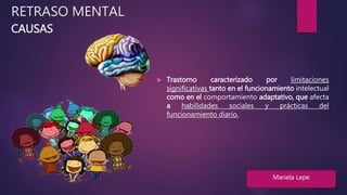 RETRASO MENTAL
CAUSAS
 Trastorno caracterizado por limitaciones
significativas tanto en el funcionamiento intelectual
com...