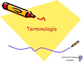 Terminología Retraso Del Lenguaje Audiógeno  