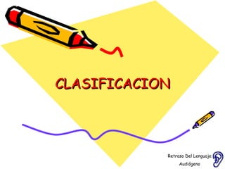 CLASIFICACION Retraso Del Lenguaje Audiógeno  