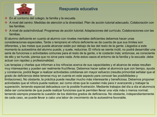 Contexto socio-familiar: Llevar a cabo estrategias y actividades de integración social. Orientar a las familias para adecuar las metas que deben imponer a sus hijos con la realidad que estos pueden alcanzar.