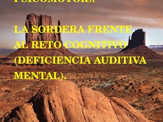 RETARDO MENTAL Y MOTRIZ (RETRASO PSICOMOTOR). LA SORDERA FRENTE AL RETO COGNITIVO (DEFICIENCIA AUDITIVA MENTAL). 