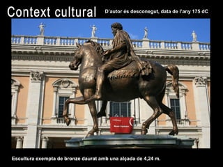 D’autor és desconegut, data de l’any 175 dC
Escultura exempta de bronze daurat amb una alçada de 4,24 m.
 