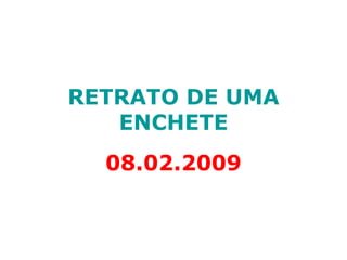 RETRATO DE UMA ENCHETE 08.02.2009 