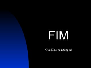 FIM Que Deus te abençoe! 