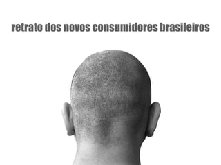 retrato dos novos consumidores brasileiros 