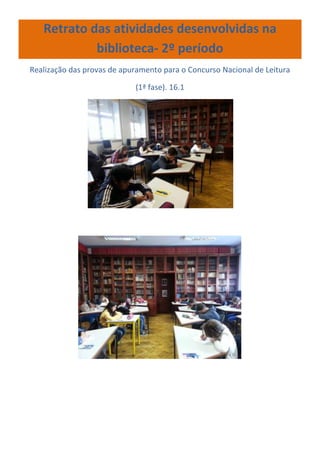 Retrato das atividades desenvolvidas na
biblioteca- 2º período
Realização das provas de apuramento para o Concurso Nacional de Leitura
(1ª fase). 16.1
 