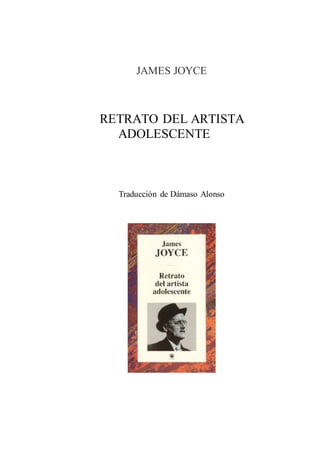 JAMES JOYCE
RETRATO DEL ARTISTA
ADOLESCENTE
Traducción de Dámaso Alonso
 
