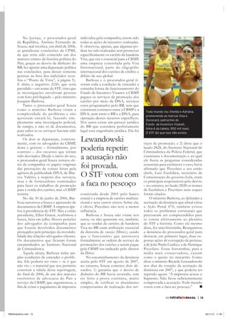 1365 retratodoBRASIL |
Na Justiça, o procurador-geral
da República, Antônio Fernando de
Souza, mal recebeu, em abril de 2006,
as grandiosas conclusões da CPMI,
de que teria sido cometido um dos
maiores crimes da história política do
País, graças ao desvio de dinheiro do
BB, fez apenas uma depuração política
nas conclusões, para deixar somente
petistas na lista dos indiciados (con-
fira o “Ponto de Vista”, à página 5).
E abriu o inquérito 2245, que seria
presidido – em nome do STF, visto que
as investigações envolviam pessoas
com foro privilegiado – pelo ministro
Joaquim Barbosa.
Tanto o procurador-geral Souza
como o ministro Barbosa viram a
complexidade do problema e não
quiseram encará-lo, fazendo sim-
plesmente uma investigação policial,
de campo, e não só de documentos,
para saber se os serviços haviam sido
realizados.
Os dois se depararam, concreta-
mente, com os advogados da CBMP,
dona e gestora – formalmente, por
contrato – dos recursos que teriam
sido desviados. Desde o início do ano,
o procurador-geral Souza tentava ob-
ter da companhia os papéis originais
das prestações de contas feitas pela
agência de publicidade DNA, de Mar-
cos Valério, a respeito dos serviços,
seus e de fornecedores contratados
para fazer os trabalhos de promoção
para a venda dos cartões, mas a CBMP
resistia.
No dia 30 de junho de 2006, Bar-
bosa autorizou a busca e apreensão de
documentos da CBMP. A empresa ape-
lou à presidência do STF. Mas a então
presidente, Ellen Gracie, reafirmou a
busca, feita em julho. Houve petições
dos advogados da companhia para
que fossem devolvidos documentos
protegidos pelo princípio da inviolabi-
lidade das relações advogados-clientes.
Os documentos que ficaram foram
encaminhados ao Instituto Nacional
de Criminalística.
Àquela altura, Barbosa tinha am-
plas condições de entender o proble-
ma. Ele poderia ter visto – se é que
não viu – o material que nos permitiu
construir a tabela desta reportagem,
do final de 2006, de um dos maiores
escritórios de advocacia do País a
serviço da CBMP, que argumentou, a
fim de evitar o pagamento de impostos
indevidos pela companhia, terem sido
todas as ações de incentivo realizadas.
E observou, apenas, que algumas po-
dem ter sido realizadas sem promover
especificamente os cartões da bandeira
Visa, que era o essencial para a CBMP,
uma empresa controlada pela Visa
Internacional, parte do oligopólio
internacional dos cartões de crédito e
débito de uso global.
Barbosa e o procurador-geral ti-
veram toda a condição de entender a
estranha forma de funcionamento do
Fundo de Incentivo Visanet: a CBMP
pagava os serviços de promoção dos
cartões por meio da DNA, serviços
esses programados pelo BB, sem que
existissem contratos entre a CBMP e a
DNA, nem entre o BB e a DNA, para
operação desses recursos específicos.
Nos autos existe um parecer jurídico
do BB que considera perfeitamente
legal essa engenharia jurídica. Ela foi
construída desde 2001 pelo banco
estatal e a empresa de cartões multina-
cional e seus outros sócios. Sobre ela,
é óbvio, Pizzolato não teve a menor
influência.
Barbosa e Souza não viram nos
autos, ou não quiseram ver, também,
que as vendas de cartões de bandeira
Visa no BB eram atribuição essencial
da diretoria de varejo (Direv), sendo
que o funcionário que autorizava
formalmente as ordens de serviço de
promoções dos cartões a serem pagas
pela CBMP era indicado pelo diretor
da Direv.
No encaminhamento da denúncia
aceita pelo STF em agosto de 2007,
no entanto, Souza cometeu dois ab-
surdos: 1) garantiu que o desvio de
dinheiro do BB havia ocorrido, sem
ter feito a prova contrária, muito
simples, de verificar os abundantes
comprovantes de realização dos ser-
Todo mundo viu: Shelda e Adriana,
promovendo as marcas Visa e
Ourocard, patrocínio do
Fundo de Incentivo Visanet,
linha 6 da tabela, 900 mil reais.
O STF diz que isso não existiu
viços de promoção; e 2) disse que o
laudo 2828, do Instituto Nacional de
Criminalística da Polícia Federal, que
examinara a documentação e ao qual
ele fizera as perguntas consideradas
essenciais para esclarecer o caso, havia
afirmado que Pizzolato e seu então
chefe, Luiz Gushiken, secretário de
Comunicação do governo Lula, eram
os principais responsáveis pelo desvio
– no entanto, no laudo 2828 os nomes
de Gushiken e Pizzolato nem sequer
foram citados.
O ministro Barbosa, ao defender a
aceitação da denúncia que afinal criou
a Ação Penal 470, também evitou
todos os problemas estruturais que
precisavam ser compreendidos para
se contar efetivamente ao plenário
do STF a história. Como ele mesmo
disse, fez uma historinha. Reorganizou
a denúncia do procurador-geral para
destacar, em primeiro lugar, duas su-
postas ações de corrupção de petistas,
a de João Paulo Cunha e a de Henrique
Pizzolato. Essas historinhas, para a
mídia mais conservadora, caíram
como o queijo no macarrão. Como
disse o ministro Ricardo Lewandowski
nos dias da votação da aceitação da
denúncia em 2007, e que poderia ter
repetido agora: “A imprensa acuou o
Supremo. Não ficou suficientemente
comprovada a acusação. Todo mundo
votou com a faca no pescoço.”
Lewandowski
poderia repetir:
a acusação não
foi provada.
O STF votou com
a faca no pescoço
Reprodução
RB65trabalhos.indd 13 26/11/12 11:09
 