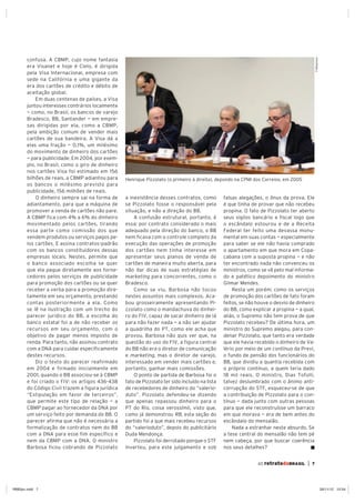 765 retratodoBRASIL |
confusa. A CBMP, cujo nome fantasia
era Visanet e hoje é Cielo, é dirigida
pela Visa Internacional, empresa com
sede na Califórnia e uma gigante da
era dos cartões de crédito e débito de
aceitação global.
Em duas centenas de países, a Visa
juntou interesses contrários localmente
— como, no Brasil, os bancos de varejo
Bradesco, BB, Santander — em empre-
sas dirigidas por ela, como a CBMP,
pela ambição comum de vender mais
cartões de sua bandeira. A Visa dá a
elas uma fração — 0,1%, um milésimo
do movimento de dinheiro dos cartões
— para publicidade. Em 2004, por exem-
plo, no Brasil, como o giro de dinheiro
nos cartões Visa foi estimado em 156
bilhões de reais, a CBMP adiantou para
os bancos o milésimo previsto para
publicidade, 156 milhões de reais.
O dinheiro sempre sai na forma de
adiantamento, para que a máquina de
promover a venda de cartões não pare.
A CBMP fica com 4% a 6% do dinheiro
movimentado pelos cartões, tirando
essa parte como comissão dos que
vendem produtos ou serviços pagos pe-
los cartões. E assina contratos-padrão
com os bancos constituidores dessas
empresas locais. Nestes, permite que
o banco associado escolha se quer
que ela pague diretamente aos forne-
cedores pelos serviços de publicidade
para promoção dos cartões ou se quer
receber a verba para a promoção dire-
tamente em seu orçamento, prestando
contas posteriormente a ela. Como
se lê na ilustração com um trecho do
parecer jurídico do BB, a escolha do
banco estatal foi a de não receber os
recursos em seu orçamento, com o
objetivo de pagar menos imposto de
renda. Para tanto, não assinou contrato
com a DNA para cuidar especificamente
destes recursos.
Diz o texto do parecer reafirmado
em 2004 e firmado inicialmente em
2001, quando o BB associou-se à CBMP
e foi criado o FIV: os artigos 436-438
do Código Civil trazem a figura jurídica
“Estipulação em favor de terceiros”,
que permite este tipo de relação — a
CBMP pagar ao fornecedor da DNA por
um serviço feito por demanda do BB. O
parecer afirma que não é necessária a
formalização de contratos nem do BB
com a DNA para esse fim específico e
nem da CBMP com a DNA. O ministro
Barbosa ficou cobrando de Pizzolato
a inexistência desses contratos, como
se Pizzolato fosse o responsável pela
situação, e não a direção do BB.
A confusão estrutural, portanto, é
essa: por contrato considerado o mais
adequado pela direção do banco, o BB
nem ficava com o controle completo da
execução das operações de promoção
dos cartões nem tinha interesse em
apresentar seus planos de venda de
cartões de maneira muito aberta, para
não dar dicas de suas estratégias de
marketing para concorrentes, como o
Bradesco.
Como se viu, Barbosa não tocou
nestes assuntos mais complexos. Aca-
bou grosseiramente apresentando Pi-
zzolato como o mandachuva do dinhei-
ro do FIV, capaz de sacar dinheiro de lá
para não fazer nada — a não ser ajudar
a quadrilha do PT, como ele acha que
provou. Barbosa não quis ver que, na
questão do uso do FIV, a figura central
do BB não era o diretor de comunicação
e marketing, mas o diretor de varejo,
interessado em vender mais cartões e,
portanto, ganhar mais comissões.
O ponto de partida de Barbosa foi o
fato de Pizzolato ter sido incluído na lista
de recebedores de dinheiro do “valerio-
duto”. Pizzolato defendeu-se dizendo
que apenas repassou dinheiro para o
PT do Rio, coisa verossímil, visto que,
como já demonstrou RB, esta seção do
partido foi a que mais recebeu recursos
do “valerioduto”, depois do publicitário
Duda Mendonça.
Pizzolato foi derrotado porque o STF
inverteu, para este julgamento e sob
falsas alegações, o ônus da prova. Ele
é que tinha de provar que não recebeu
propina. O fato de Pizzolato ter aberto
seus sigilos bancário e fiscal logo que
o escândalo estourou e de a Receita
Federal ter feito uma devassa monu-
mental em suas contas — especialmente
para saber se ele não havia comprado
o apartamento em que mora em Copa-
cabana com a suposta propina — e não
ter encontrado nada não convenceu os
ministros, como se vê pelo mal informa-
do e patético depoimento do ministro
Gilmar Mendes.
Resta um porém: como os serviços
de promoção dos cartões de fato foram
feitos, se não houve o desvio de dinheiro
do BB, como explicar a propina — a qual,
aliás, o Supremo não tem prova de que
Pizzolato recebeu? De última hora, um
ministro do Supremo alegou, para con-
denar Pizzolato, que tanto era verdade
que ele havia recebido o dinheiro de Va-
lério por meio de um contínuo da Previ,
o fundo de pensão dos funcionários do
BB, que dividiu a quantia recebida com
o próprio contínuo, a quem teria dado
18 mil reais. O ministro, Dias Tofolli,
talvez deslumbrado com o ânimo anti-
corrupção do STF, esqueceu-se de que
a contribuição de Pizzolato para o con-
tínuo — dada junto com outras pessoas
para que ele reconstruísse um barraco
em que morava — era de bem antes do
escândalo do mensalão.
Nada a estranhar neste absurdo. Se
a tese central do mensalão não tem pé
nem cabeça, por que buscar coerência
nos seus detalhes?
Folhapress
Henrique Pizzolato (o primeiro à direita), depondo na CPMI dos Correios, em 2005
RB65pv.indd 7 26/11/12 10:54
 