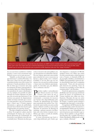 STF
         Barbosa foi o juiz que autorizou a apreensão dos documentos da CBMP-Visanet e também quem pediu os esclarecimentos para
         saber qual o autor das ordens para que a empresa depositasse os recursos do Fundo de Incentivo nas contas da DNA. Sabia
         também que os recursos não passavam pelo orçamento do BB. Dispensou tudo isso. Para “pegar Pizzolato”?


       do, vou usar meus cozinheiros e minhas       como os recursos não eram públicos, seu        não impactava o orçamento do BB. De
       panelas, e como vocês arrumaram mais         uso não precisava ser submetido à Secom.       qualquer forma, era a Direv que emitia
       dinheiro, posso servir mais pessoas.’”       Por isso, depois, aproveitei uma reunião       as notas essenciais para o relacionamento
           “Quando eu descobri que era assim        para comentar isso com os assessores na        com a Visanet, os chamados JOBs (de
       que funcionava”, continua Pizzolato, “eu     Secom e, depois ainda, com o ministro          job, em inglês, trabalho), encaminhados à
       falei com o dono da casa, para saber se      Gushiken. E ele me disse que era isso          CBMP e que propunham o gasto de valo-
       eu poderia receber esses cinco extras. Fui   mesmo, isso era uma boa notícia, porque        res determinados para fazer a campanha
       procurar o Casseb, presidente do banco.      o banco teria mais dinheiro para propa-        apresentada. “Esses jobs não passavam
       Ele me disse que os recursos não eram        ganda. E concordou que esse dinheiro           pela diretoria de marketing. Antes de
       do orçamento do banco, eram privados. E      não se submetia à Secom.”                      estourar esse escândalo, eu nem sabia da
       me mandou falar com o Edson Monteiro,                                                       existência deles”, diz Pizzolato.
       vice-presidente de varejo e distribuição e
       que era, também, do conselho de admi-
       nistração da Visanet. Monteiro me disse
       que, sim, era assim que funcionava. E me
       mostrou um parecer do departamento
                                                    P      izzolato explica o procedimento
                                                           para liberar recursos do Fundo
                                                           Visanet: todo início de ano, a
                                                    Visanet encaminhava uma carta ao BB
                                                    informando o montante de recursos
                                                                                                        Os jobs não apresentavam a campanha
                                                                                                   detalhada como nas notas que circulavam
                                                                                                   dentro do banco. O regulamento da
                                                                                                   Visanet também não exigia esse deta-
                                                                                                   lhamento. Pizzolato diz que era assim
       jurídico do banco dizendo que os recur-      que haviam sido disponibilizados pelo          porque mais de 20 bancos eram acionistas
       sos eram privados e que era conveniente      conselho de administração da Visanet           da Visanet, e nenhum queria entregar a
       para o banco que a Visanet pagasse           para a promoção dos cartões Visa. A di-        campanha que faria para o concorrente.
       diretamente a agência de publicidade,        retoria de varejo recebia esta carta e podia        Os repórteres de RB
       para não haver trânsito dos recursos pelo    gastar o dinheiro sozinha ou com outras        ouvindo Pizzolato, lendo documentos e
                                                    diretorias. Se precisasse da diretoria de      acompanhando Andrea, que nos mostrou
           Pizzolato completa sua história: “Mas    marketing, o gerente-executivo da Direv        sua luta de sete anos mergulhado nos
       eu disse: ‘Eu já aprovei o plano anual de    fazia uma nota técnica conjunta com a          autos do processo para entender o que se
       comunicação do banco, que vai para a         Dimac, que selava o acordo de trabalho         passou. Nossa opinião é a de que Henri-
       Secom [Secretaria de Comunicação do          entre as duas diretorias.                      que Pizzolato diz a verdade. Pizzolato é
       Governo], e esse dinheiro extra não esta-        As notas informavam que havia o            cristão. Parodiando a Bíblia, pode-se dizer
       va incluído nisso’. Monteiro me disse que,   valor disponibilizado pelo fundo que           que a verdade o libertará?

                                                                                                                   65 retratodoBRASIL     |   19




RB65pizzolato.indd 19                                                                                                                                  26/11/12 10:46
 