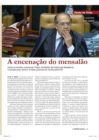 Ponto de Vista
       Reprodução




       A encenação do mensalão
       Como se montou a prova do “maior escândalo da história da República”.
       E porque essa “prova” é falsa e precisa ser revista pelo STF


       VALE A PENA ver de novo. Está no             relatos se desenvolverem, eu me per-          excepcional, feito sob regras especiais,
       YouTube (http://youtu.be/-smLnl-CFJw),       guntava, presidente: o que fizeram com        para condenar os réus.
       nos votos dos ministros do Supremo Tri-      o Ban-co-do-Bra-sil?”                             Esta tese diz que, sob o comando
       bunal Federal (STF) do dia 29 de agosto,         Então, põe alguns dedos da mão es-        de Henrique Pizzolato, o então diretor
       no julgamento do mensalão. A sessão já       querda sobre os lábios e explica: “Quan-      de marketing e comunicação do BB, foi
       tinha 47 minutos. Fala o ministro Gilmar     do nós vemos que, em curtíssimas ope-         possível tirar, graças a uma propina que
       Mendes. Ele esclarece que tratará da         rações, em operações singelas, se tiram       ele teria recebido, 73,8 milhões de reais
       “transferência de recursos por meio da       desta instituição 73 milhões, sabendo         para que uma trinca de quadrilhas co-
       Companhia Brasileira de Meios de Paga-       que não era para fazer serviço algum...”      mandadas pelo ex-chefe da Casa Civil do
       mento (CBMP)”. Diz, preliminarmente,         Neste ponto, parece tentar repetir o          governo Lula, José Dirceu, comprassem
       que, a seu ver, “se cuidava” de recursos     que disse e fala engolindo pedaços das        deputados.
       públicos. Faz, então, uma pausa. E adver-    palavras: “E se diz isso, inclus... [parece       Deixaram os advogados da defesa
       te ao presidente da casa, ministro Ayres     que ele quis dizer inclusive] não era para    falar por apenas uma hora em agosto.
       Britto, que fará um registro. De fato, é     prestar servi [serviço, aparentemente].”      E os ministros falaram por mais de dois
       uma espécie de pronunciamento ao País.       E conclui, depois de pausa dramática,         meses, com uma espécie de promotor
           Ele diz que todos que tivemos alguma     ao final separando as sílabas da palavra      público, o ministro Joaquim Barbosa,
       relação com esta “notável instituição”       para destacá-la: “Eu fico a imaginar [...]    brandindo a regra de condenar por
       que é o Banco do Brasil “certamente fi-      como nós descemos na escala das de-           indícios, e não por provas, réus a quem
       camos perplexos”. Lembra que o revisor,      gra-da-ções.”                                 foi negado um dos princípios históricos
       Ricardo Lewandowski, “destacou que               RB vê a narrativa do ministro de          do direito penal, o da presunção da
       reinava uma balbúrdia” na diretoria de       outra forma. Foi um dramalhão, um mau         inocência.
       marketing do banco e completa dizendo        teatro. Mas, a despeito do grotesco, a            E deu no que deu. A tese central do
       que parecia ser uma balbúrdia no próprio     tese central do mensalão é exatamente         mensalão é tão absurda que ainda se
       banco como um todo. A seguir, ergue a        a encenada pelo ministro Mendes. E só         espera que o STF possa revogá-la. Ela
       cabeça, tira os olhos do voto que lia meio   foi possível aos ministros do STF con-        diz que foram desviados para o PT os
       apressadamente, encara seus pares. E         cordar com ela porque se tratou de um         tais 73,8 milhões de recursos do BB para
       diz cadenciadamente: “Quando eu vi os        julgamento de exceção. Um julgamento          comprar sete deputados e aprovar,


                                                                                                                 65 retratodoBRASIL    |   5




RB65pv.indd 5                                                                                                                                  26/11/12 10:54
 