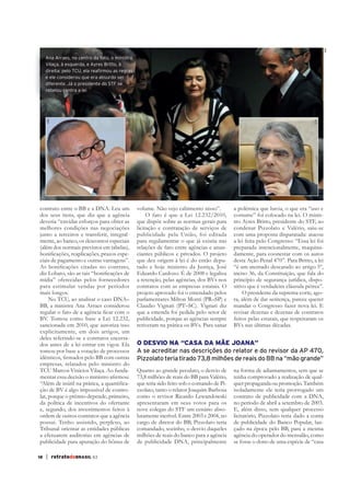 ABr
     Ana Arraes, no centro da foto, o ministro
     Vilaça, à esquerda, e Ayres Britto, à
     direita: pelo TCU, ela reafirmou as regras
     e ele considerou que era absurdo ser
     diferente. Já o presidente do STF se
     rebelou contra a lei
     ABr




                                                                                                                                  STF
contrato entre o BB e a DNA. Leu um               volume. Não vejo cabimento nisso”.          a polêmica que havia, o que era “uso e
dos seus itens, que diz que a agência                  O fato é que a Lei 12.232/2010,        costume” foi colocado na lei. O minis-
deveria “envidar esforços para obter as           que dispõe sobre as normas gerais para      tro Ayres Britto, presidente do STF, ao
melhores condições nas negociações                licitação e contratação de serviços de      condenar Pizzolato e Valério, saiu-se
junto a terceiros e transferir, integral-         publicidade pela União, foi editada
mente, ao banco, os descontos especiais           para regulamentar o que já existia nas
(além dos normais previstos em tabelas),          relações de fato entre agências e anun-     preparada intencionalmente, maquina-
                                                  ciantes públicos e privados. O projeto      damente, para coonestar com os autos
ciais de pagamento e outras vantagens”.           que deu origem à lei é do então depu-       desta Ação Penal 470”. Para Britto, a lei
                                                  tado e hoje ministro da Justiça, José       “é um atentado descarado ao artigo 5º,
                                                  Eduardo Cardozo. É de 2008 e legaliza       inciso 36, da Constituição, que fala do
mídia” oferecidas pelos fornecedores              a retenção, pelas agências, dos BVs nos     princípio de segurança jurídica, dispo-
para estimular vendas por períodos                contratos com as empresas estatais. O       sitivo que é verdadeira cláusula pétrea”.
mais longos.                                      projeto aprovado foi o emendado pelos            O presidente da suprema corte, ago-
   No TCU, ao analisar o caso DNA–                parlamentares Milton Monti (PR–SP) e        ra, além de dar sentença, parece querer
BB, a ministra Ana Arraes considerou              Claudio Vignati (PT–SC). Vignati diz        mandar o Congresso fazer nova lei. E
                                                  que a emenda foi pedida pelo setor de       revisar dezenas e dezenas de contratos
BV. Tomou como base a Lei 12.232,                 publicidade, porque as agências sempre      feitos pelas estatais, que respeitaram os
sancionada em 2010, que autoriza isso             retiveram na prática os BVs. Para sanar     BVs nas últimas décadas.
explicitamente, em dois artigos, um
deles referindo-se a contratos encerra-
dos antes de a lei entrar em vigor. Ela           O DESVIO NA “CASA DA MÃE JOANA”
tomou por base a votação de processos             A se acreditar nas descrições do relator e do revisor da AP 470,
                                                  Pizzolato teria tirado 73,8 milhões de reais do BB na “mão grande”
empresas, relatados pelo ministro do
TCU Marcos Vinicios Vilaça. Ao funda-             Quanto ao grande peculato, o desvio de      na forma de adiantamentos, sem que se
                                                  73,8 milhões de reais do BB para Valério,   tenha comprovado a realização de qual-
                                                  que teria sido feito sob o comando de Pi-   quer propaganda ou promoção. Também
ção de BV é algo impossível de contro-            zzolato, tanto o relator Joaquim Barbosa    isoladamente ele teria prorrogado um
lar, porque o prêmio depende, primeiro,           como o revisor Ricardo Lewandowski          contrato de publicidade com a DNA,
da política de incentivos do ofertante            apresentaram em seus votos para os          no período de abril a setembro de 2003.
e, segundo, dos investimentos feitos à            nove colegas do STF um cenário abso-        E, além disso, sem qualquer processo
ordem de outros contratos que a agência           lutamente incrível. Entre 2003 e 2004, no   licitatório, Pizzolato teria dado a conta
possui. Tenho assistido, perplexo, ao             cargo de diretor do BB, Pizzolato teria     de publicidade do Banco Popular, lan-
Tribunal orientar as entidades públicas           comandado, sozinho, o desvio daqueles       çado na época pelo BB, para a mesma
a efetuarem auditorias em agências de             milhões de reais do banco para a agência    agência do operador do mensalão, como
publicidade para apuração do bônus de             de publicidade DNA, principalmente          se fosse o dono de uma espécie de “casa

18   | retratodoBRASIL 63
 