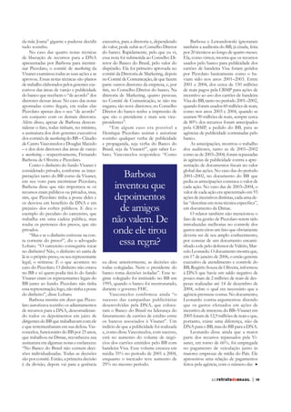 executiva, para a diretoria e, dependendo        Barbosa e Lewandowski ignoraram
tudo sozinho.                                 do valor, pode subir ao Conselho Diretor     também a auditoria do BB, já citada, feita
    No caso das quatro notas técnicas         do banco. Rapidamente, pelo que eu vi,       por 20 técnicos ao longo de quatro meses.
de liberação de recursos para a DNA           essa nota foi submetida ao Conselho Di-      Ela, como vimos, mostra que os recursos
apresentadas por Barbosa para incrimi-        retor do Banco do Brasil, pelo valor do      usados pelo banco para publicidade dos
nar Pizzolato, o comitê de marketing da       dispêndio. Ela foi primeiro aprovada no      cartões de bandeira Visa foram geridos
Visanet examinou todas as suas ações e as     comitê da Diretoria de Marketing, depois     por Pizzolato basicamente como o ha-
aprovou. Essas notas técnicas são planos      no Comitê de Comunicação, de que fazem       viam sido nos anos 2001–2003. Entre
de trabalho elaborados pelos gerentes exe-    parte outros diretores da empresa, e, por    2001 e 2004, dos cerca de 150 milhões
cutivos das áreas de varejo e publicidade                                                  de reais pagos pela CBMP para ações de
                                              diretoria de Marketing, quatro pessoas;      incentivo ao uso dos cartões de bandeira
diretores dessas áreas. No caso das notas     no Comitê de Comunicação, se não me          Visa do BB, tanto no período 2001–2002,
apontadas como ilegais, em todas elas         engano, são nove diretores; no Conselho      quando foram usados 60 milhões de reais,
                                              Diretor do banco tenho a impressão de        como nos anos 2003 e 2004, quando se
em conjunto com os demais diretores.          que são o presidente e mais sete vice-       usaram 90 milhões de reais, sempre cerca
Além disso, apesar de Barbosa descon-                                                      de 80% dos recursos foram antecipados
siderar o fato, todas tinham, no mínimo,          “Em algum caso era possível a            pela CBMP, a pedido do BB, para as
a assinatura dos dois gerentes executivos     Henrique Pizzolato assinar e autorizar       agências de publicidade contratadas pelo
dos comitês de marketing do BB – Cláudio      sozinho qualquer verba de publicidade        banco.
de Castro Vasconcelos e Douglas Macedo        e propaganda, seja verba do Banco do             As antecipações, mostrou o trabalho
– e dos dois diretores das áreas de varejo                                         -       dos auditores, tanto as de 2001–2002
e marketing – respectivamente, Fernando       bato. Vasconcelos respondeu: “Como           como as de 2003–2004, foram repassadas
Barbosa de Oliveira e Pizzolato.                                                           às agências de publicidade contra a apre-
    Como o dinheiro do fundo Visanet é
considerado privado, conforme as inter-                                                    global das ações. No caso das do período
pretações tanto do BB como da Visanet,                 Barbosa                             2001–2002, no documento do BB que
em seu voto para incriminar Pizzolato,                                                     pedia as antecipações constava o valor de
Barbosa disse que não importava se os
recursos eram públicos ou privados, mas,
                                                    inventou que                           cada ação. No caso das de 2003–2004, o
                                                                                           valor de cada ação era apresentado em 93
sim, que Pizzolato tinha a posse deles e
os desviou em benefício da DNA e em
                                                    depoimentos                            ações de incentivos distintas, cada uma de-

prejuízo dos cofres públicos. E deu o
exemplo do peculato do carcereiro, que
                                                      de amigos                            em documento da Dimac.
                                                                                               O relator também não mencionou o
trabalha em uma cadeia pública, mas
rouba os pertences dos presos, que são
                                                   não valem. De                           fato de na gestão de Pizzolato terem sido
                                                                                           introduzidas melhorias no controle dos
privados.
    “Mas e se o dinheiro estivesse na con-
                                                   onde ele tirou                          gastos nem citou um fato que obviamente
                                                                                           deveria ser de seu amplo conhecimento,

Lobato. “O carcereiro conseguiria tocar
                                                      essa regra?                          por constar de um documento encami-
                                                                                           nhado a ele pelo defensor de Valério, Mar-
no dinheiro? Não, o dinheiro só sairia de                                                  celo Leonardo. O documento mostra que,
lá se o próprio preso, ou seu representante                                                em 17 de janeiro de 2006, o então gerente
legal, o retirasse. É o que acontece no       eu disse anteriormente, as decisões são      executivo de atendimento e controle do
caso do Pizzolato. O dinheiro não estava      todas colegiadas. Nem o presidente do        BB, Rogério Souza de Oliveira, informou
no BB e só quem podia tirá-lo do fundo                                              -      à DNA que havia um saldo negativo de
Visanet eram os representantes legais do      gime colegiado foi instituído no BB em       pouco mais de 2 milhões de reais de des-
BB junto ao fundo. Pizzolato não tinha        1995, quando o banco foi reestruturado,      pesas realizadas até 14 de dezembro de
essa representação; logo, não tinha a posse   durante o governo FHC.                       2004, sobre o qual era necessário que a
                                                  Vasconcelos confirmou ainda “o           agência prestasse contas. No documento,
    Barbosa insistiu em dizer que Pizzo-      sucesso das campanhas publicitárias          Leonardo contra-argumentou dizendo
lato autorizava sozinho os adiantamentos      desenvolvidas pela DNA, que coloca-          que os gastos efetuados em ações de
de recursos para a DNA, desconsideran-        ram o Banco do Brasil na liderança do        incentivo de interesse do BB–Visanet em
do todos os depoimentos em juízo de           faturamento de cartões de crédito entre      2005 foram de 12,9 milhões de reais e que,
dirigentes do BB que trabalhavam com ele                                                   portanto, existe uma diferença, não da
e que testemunharam em sua defesa. Vas-       indício de que a publicidade foi realizada   DNA para o BB, mas do BB para a DNA.
concelos, funcionário do BB por 25 anos,      e, como disse Vasconcelos, com sucesso,          Leonardo disse ainda que a maior
que trabalhou na Dimac, reconheceu sua        está no aumento do volume de negó-           parte dos recursos repassados pela Vi-
assinatura em algumas notas e esclareceu:     cios dos cartões emitidos pelo BB com        sanet, em torno de 66%, foi empregada
“No Banco do Brasil não existem deci-         bandeira Visa. Esse volume cresceu em        no pagamento de veiculação junto às
sões individualizadas. Todas as decisões      média 35% no período de 2001 a 2004,         maiores empresas de mídia do País. Ele
são por comitê. Então, a primeira decisão     enquanto o mercado teve aumento de           apresentou uma relação de pagamentos
é da divisão, depois vai para a gerência      29% no mesmo período.                        feitos pela agência, com o número das


                                                                                                           63 retratodoBRASIL     |   19
 