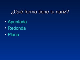 ¿Qué forma tiene tu nariz? Apuntada Redonda Plana 