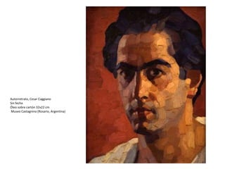 Autorretrato, Cesar Caggiano
Sin fecha
Óleo sobre cartón 32x22 cm
Museo Castagnino (Rosario, Argentina)
 