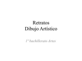 Retratos
Dibujo Artístico
1º bachillerato Artes
 