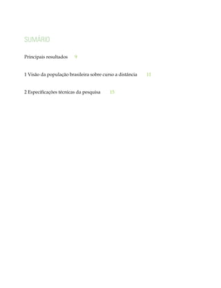 SUMÁRIO
Principais resultados 9
1 Visão da população brasileira sobre curso a distância 11
2 Especificações técnicas da pesquisa 15
 