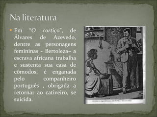 <ul><li>Em “ O cortiço ”, de Álvares de Azevedo, dentre as personagens femininas - Bertoleza– a escrava africana trabalha ...
