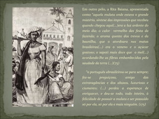 <ul><li>Em outro pólo, a Rita Baiana, apresentada como “ aquela mulata onde estava o grande mistério, síntese das impressõ...