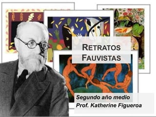 RETRATOS
FAUVISTAS
Segundo año medio
Prof. Katherine Figueroa
 