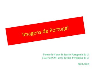Imagens de Portugal Turma de 4º ano da Secção Portuguesa do LI Classe de CM1 de la Section Portugaise do LI 2011-2012 