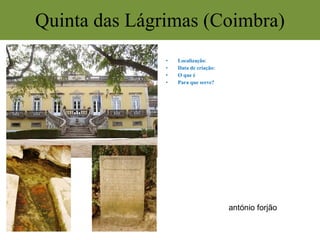 Quinta das Lágrimas (Coimbra) Localização : Data de criação : O que é Para que serve?  antónio forjão 